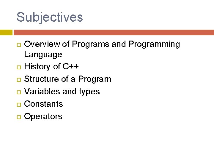 Subjectives Overview of Programs and Programming Language History of C++ Structure of a Program Subjectives Overview of Programs and Programming Language History of C++ Structure of a Program