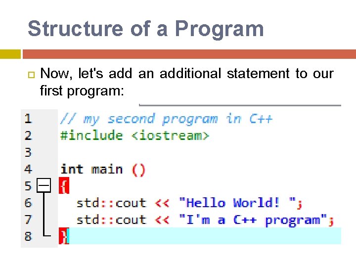 Structure of a Program Now, let's add an additional statement to our first program: Structure of a Program Now, let's add an additional statement to our first program:
