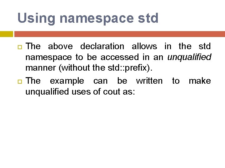 Using namespace std The above declaration allows in the std namespace to be accessed Using namespace std The above declaration allows in the std namespace to be accessed