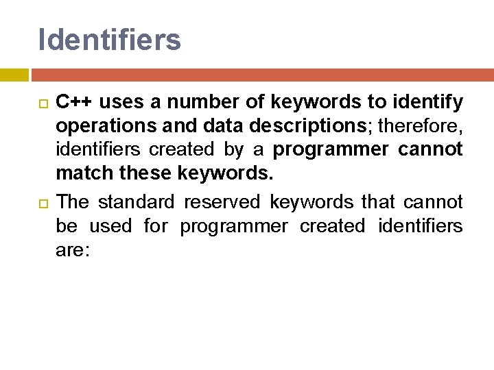 Identifiers C++ uses a number of keywords to identify operations and data descriptions; therefore, Identifiers C++ uses a number of keywords to identify operations and data descriptions; therefore,