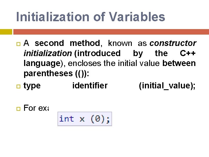 Initialization of Variables A second method, known as constructor initialization (introduced by the C++ Initialization of Variables A second method, known as constructor initialization (introduced by the C++