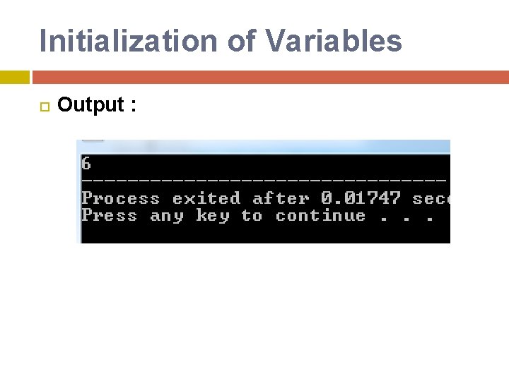 Initialization of Variables Output : Initialization of Variables Output :