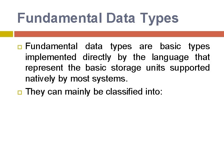 Fundamental Data Types Fundamental data types are basic types implemented directly by the language Fundamental Data Types Fundamental data types are basic types implemented directly by the language