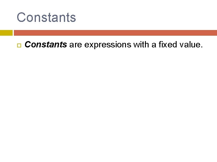 Constants are expressions with a fixed value. Constants are expressions with a fixed value.