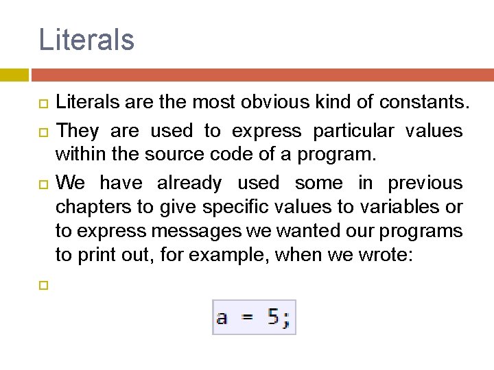 Literals are the most obvious kind of constants. They are used to express particular Literals are the most obvious kind of constants. They are used to express particular