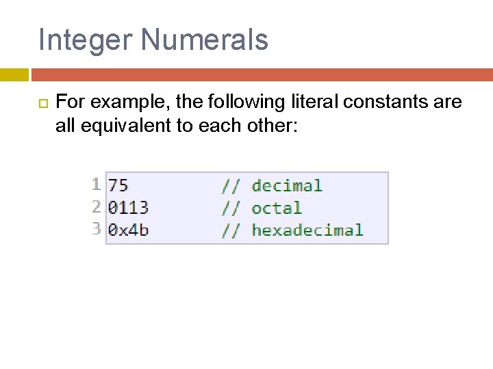 Integer Numerals For example, the following literal constants are all equivalent to each other: Integer Numerals For example, the following literal constants are all equivalent to each other: