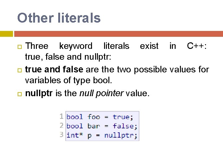 Other literals Three keyword literals exist in C++: true, false and nullptr: true and Other literals Three keyword literals exist in C++: true, false and nullptr: true and