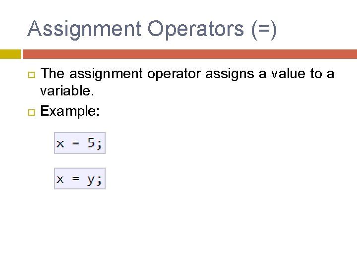Assignment Operators (=) The assignment operator assigns a value to a variable. Example: Assignment Operators (=) The assignment operator assigns a value to a variable. Example: