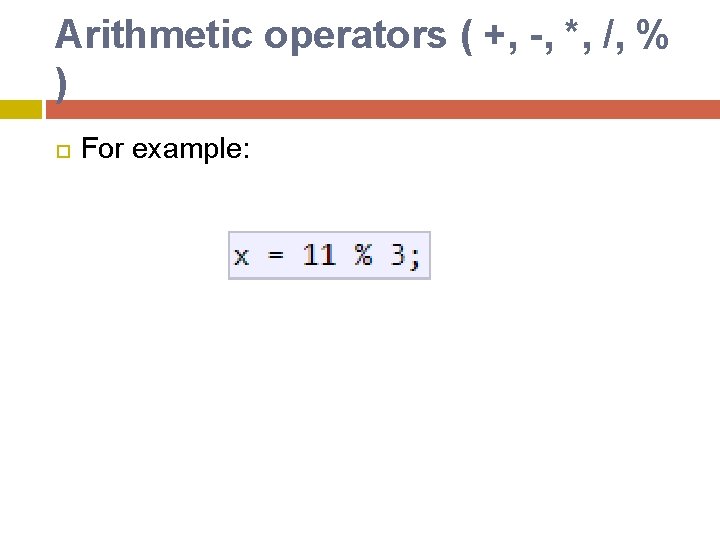 Arithmetic operators ( +, -, *, /, % ) For example: Arithmetic operators ( +, -, *, /, % ) For example: