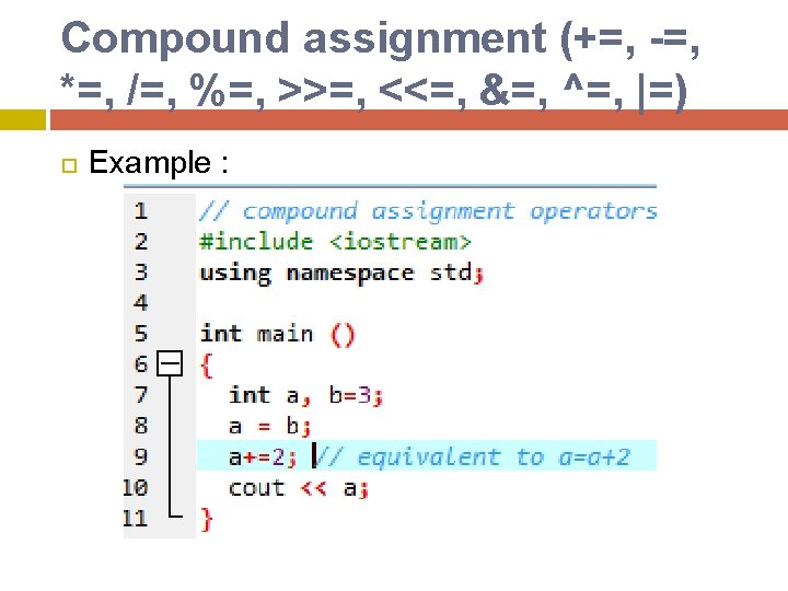 Compound assignment (+=, -=, *=, /=, %=, >>=, <<=, &=, ^=, |=) Example : Compound assignment (+=, -=, *=, /=, %=, >>=, <<=, &=, ^=, |=) Example :