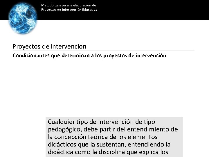Metodología para la elaboración de Proyectos de Intervención Educativa Proyectos de intervención Condicionantes que