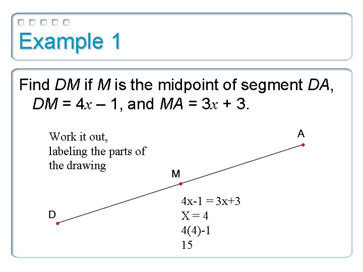 Example 1 Find DM if M is the midpoint of segment DA, DM =