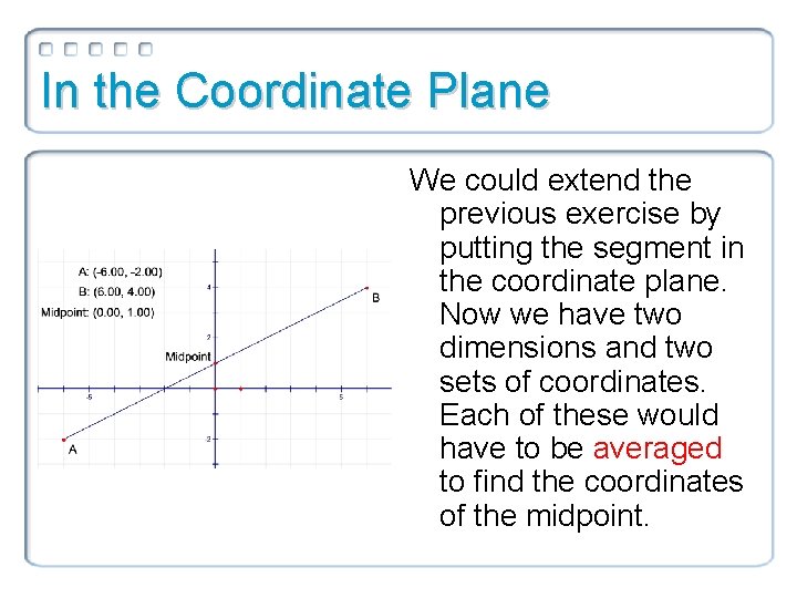 In the Coordinate Plane We could extend the previous exercise by putting the segment