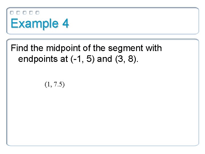 Example 4 Find the midpoint of the segment with endpoints at (-1, 5) and