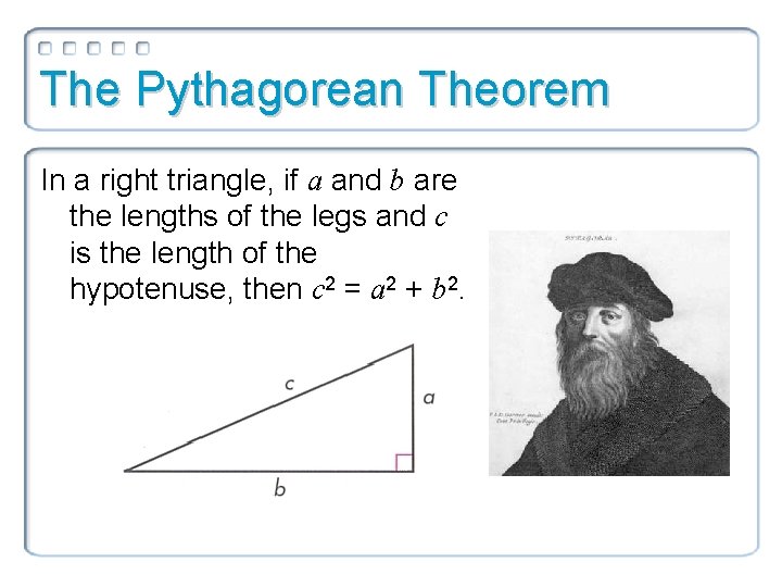 The Pythagorean Theorem In a right triangle, if a and b are the lengths