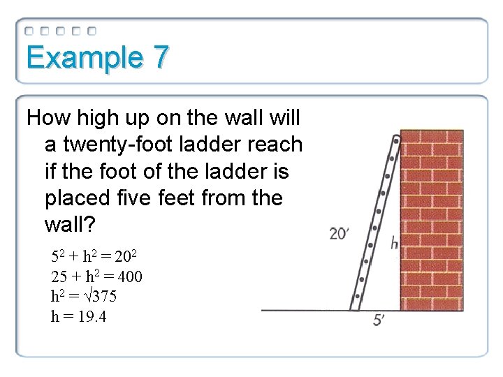 Example 7 How high up on the wall will a twenty-foot ladder reach if