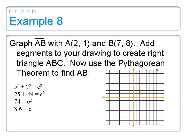 Example 8 Graph AB with A(2, 1) and B(7, 8). Add segments to your