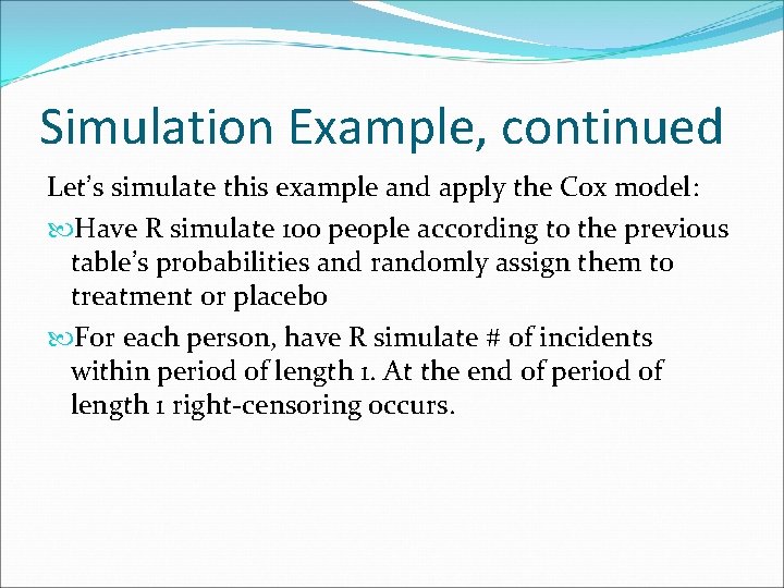 Simulation Example, continued Let’s simulate this example and apply the Cox model: Have R