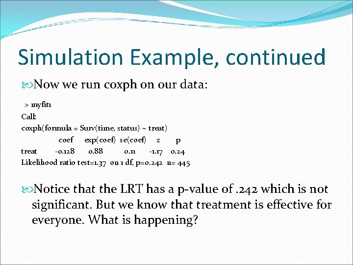 Simulation Example, continued Now we run coxph on our data: > myfit 1 Call: