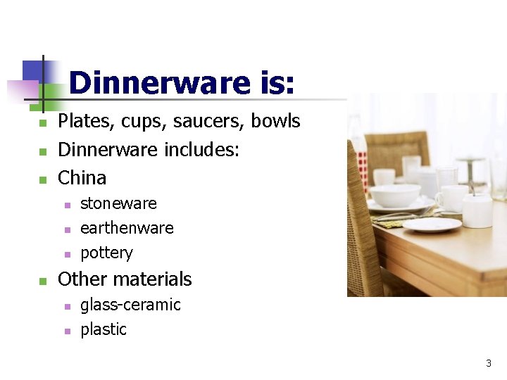 Dinnerware is: n n n Plates, cups, saucers, bowls Dinnerware includes: China n n