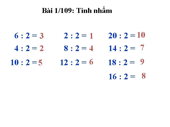 Bài 1/109: Tính nhẩm 6: 2=3 4: 2=2 2: 2=1 8: 2=4 20 :
