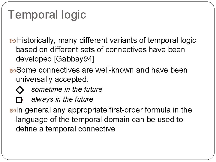 Temporal logic Historically, many different variants of temporal logic based on different sets of