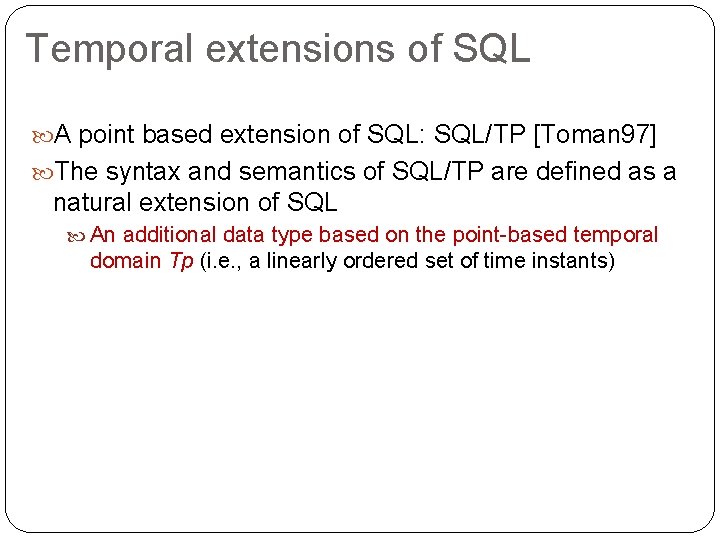 Temporal extensions of SQL A point based extension of SQL: SQL/TP [Toman 97] The