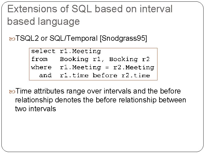 Extensions of SQL based on interval based language TSQL 2 or SQL/Temporal [Snodgrass 95]