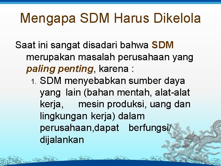 Mengapa SDM Harus Dikelola Saat ini sangat disadari bahwa SDM merupakan masalah perusahaan yang