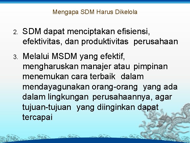 Mengapa SDM Harus Dikelola 2. SDM dapat menciptakan efisiensi, efektivitas, dan produktivitas perusahaan 3.