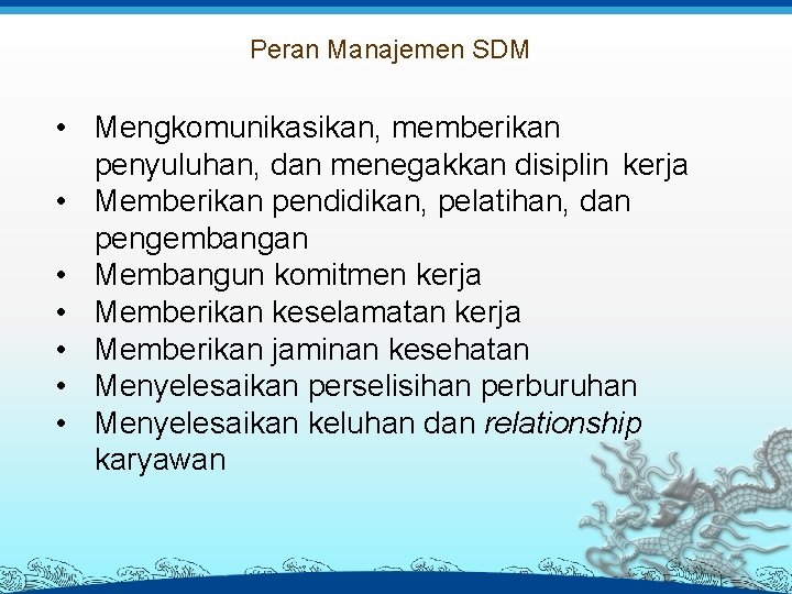 Peran Manajemen SDM • Mengkomunikasikan, memberikan penyuluhan, dan menegakkan disiplin kerja • Memberikan pendidikan,