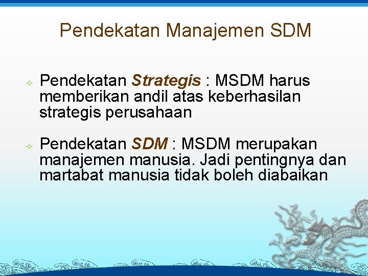 Pendekatan Manajemen SDM Pendekatan Strategis : MSDM harus memberikan andil atas keberhasilan strategis perusahaan