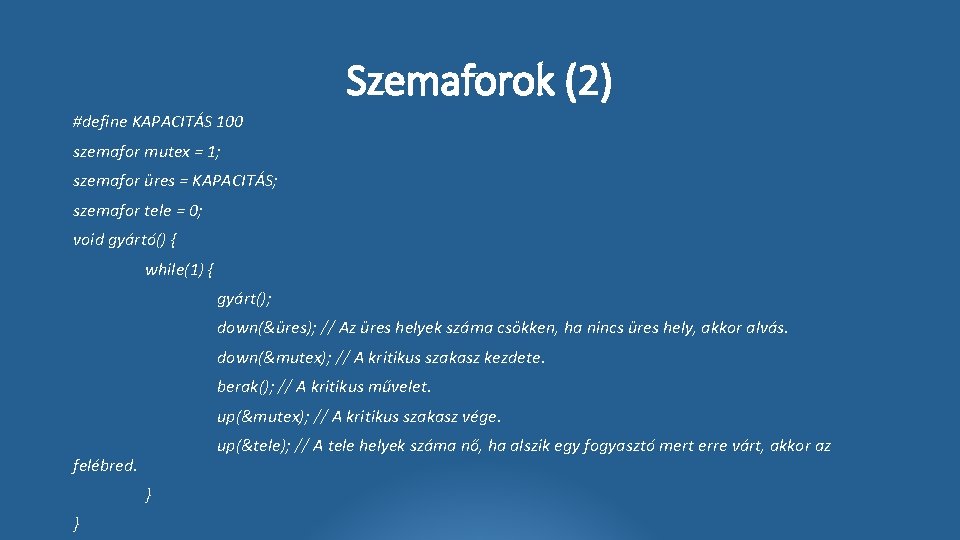 Szemaforok (2) #define KAPACITÁS 100 szemafor mutex = 1; szemafor üres = KAPACITÁS; szemafor