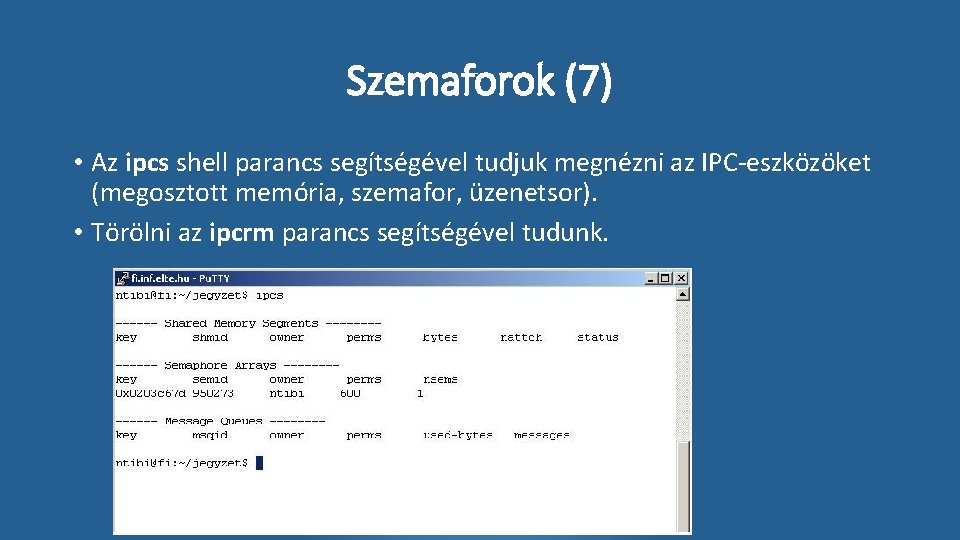 Szemaforok (7) • Az ipcs shell parancs segítségével tudjuk megnézni az IPC-eszközöket (megosztott memória,