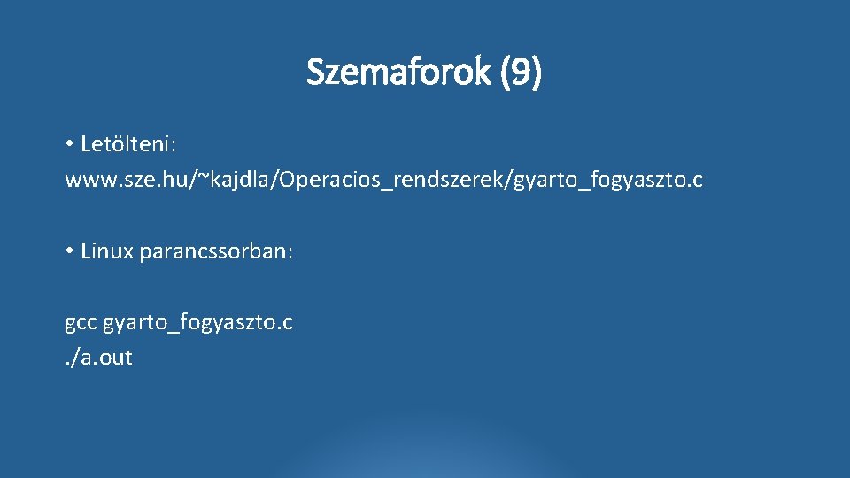 Szemaforok (9) • Letölteni: www. sze. hu/~kajdla/Operacios_rendszerek/gyarto_fogyaszto. c • Linux parancssorban: gcc gyarto_fogyaszto. c.