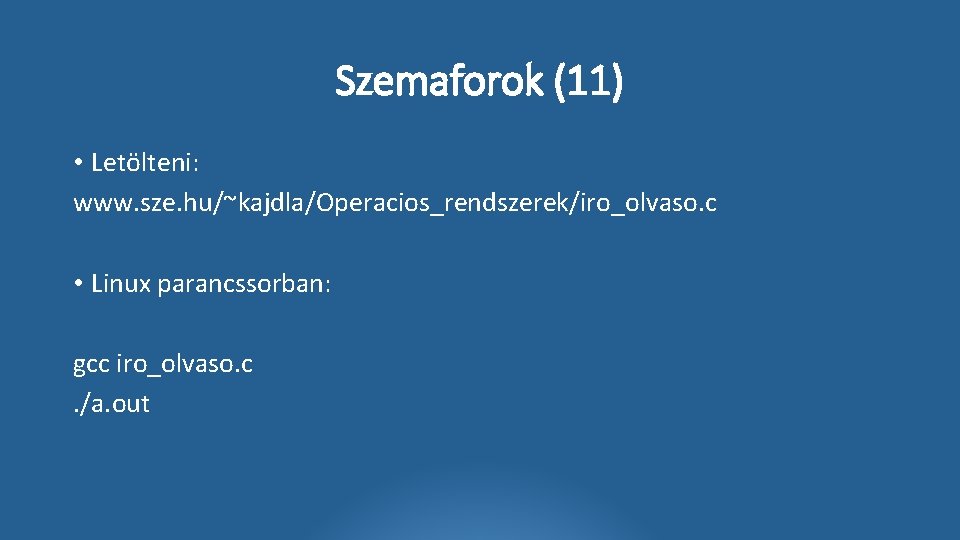 Szemaforok (11) • Letölteni: www. sze. hu/~kajdla/Operacios_rendszerek/iro_olvaso. c • Linux parancssorban: gcc iro_olvaso. c.