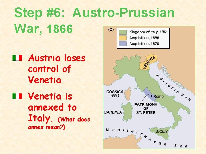 Step #6: Austro-Prussian War, 1866 Austria loses control of Venetia is annexed to Italy.