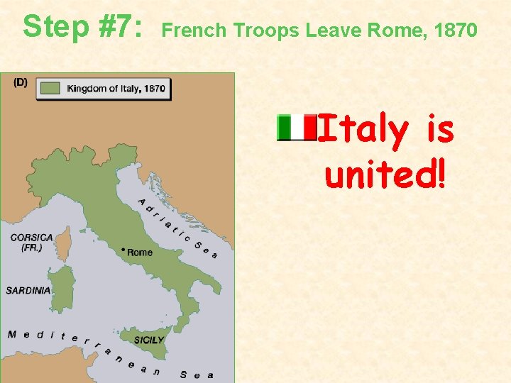 Step #7: French Troops Leave Rome, 1870 Italy is united! 