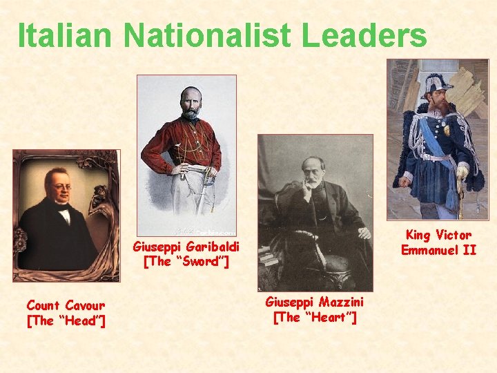 Italian Nationalist Leaders King Victor Emmanuel II Giuseppi Garibaldi [The “Sword”] Count Cavour [The