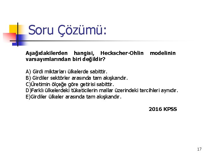 Soru Çözümü: Aşağıdakilerden hangisi, Heckscher-Ohlin varsayımlarından biri değildir? modelinin A) Girdi miktarları ülkelerde sabittir.