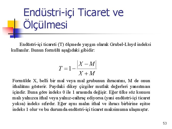 Endüstri-içi Ticaret ve Ölçülmesi Endüstri içi ticareti (T) ölçmede yaygın olarak Grubel Lloyd indeksi