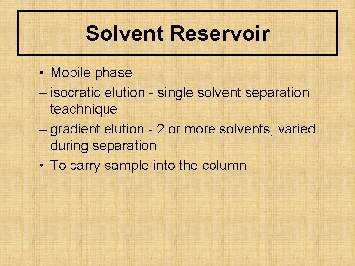 Solvent Reservoir • Mobile phase – isocratic elution - single solvent separation teachnique –