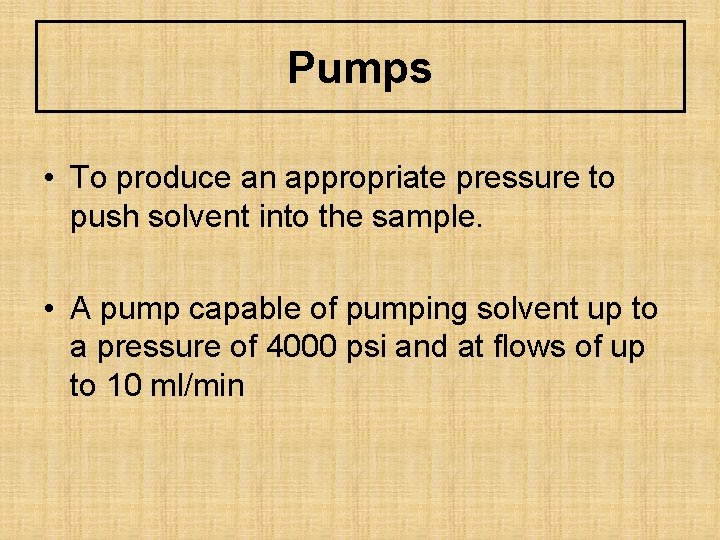 Pumps • To produce an appropriate pressure to push solvent into the sample. •