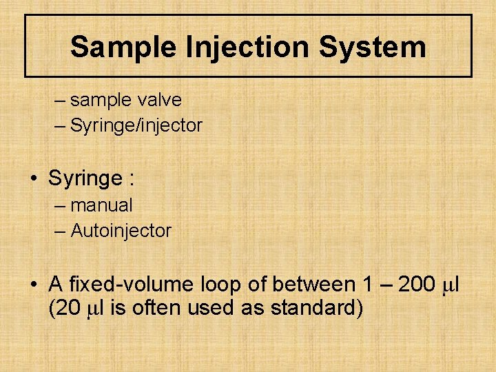 Sample Injection System – sample valve – Syringe/injector • Syringe : – manual –