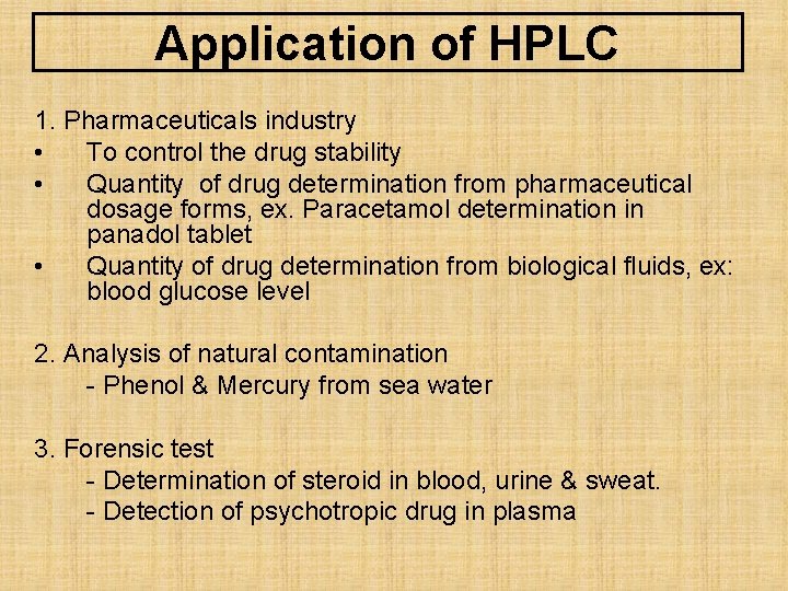 Application of HPLC 1. Pharmaceuticals industry • To control the drug stability • Quantity