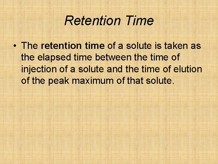 Retention Time • The retention time of a solute is taken as the elapsed