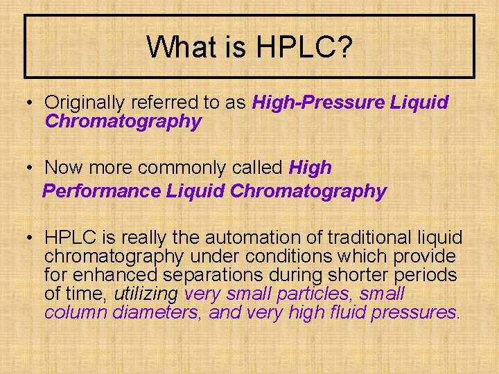 What is HPLC? • Originally referred to as High-Pressure Liquid Chromatography • Now more