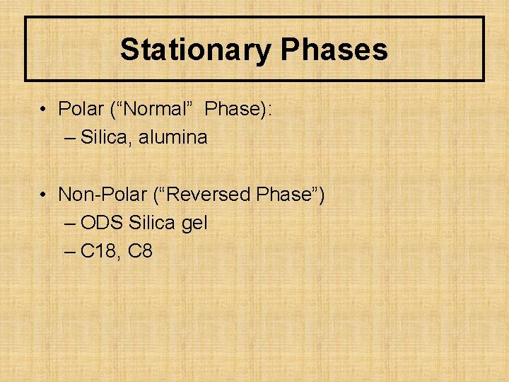 Stationary Phases • Polar (“Normal” Phase): – Silica, alumina • Non-Polar (“Reversed Phase”) –