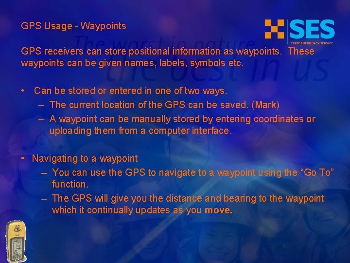GPS Usage - Waypoints GPS receivers can store positional information as waypoints. These waypoints