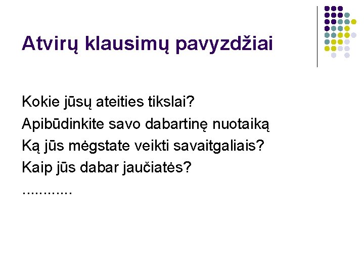 Atvirų klausimų pavyzdžiai Kokie jūsų ateities tikslai? Apibūdinkite savo dabartinę nuotaiką Ką jūs mėgstate